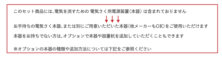 この商品には、電気さく用電源装置（本器）は含まれていません。別途ご用意ください。
